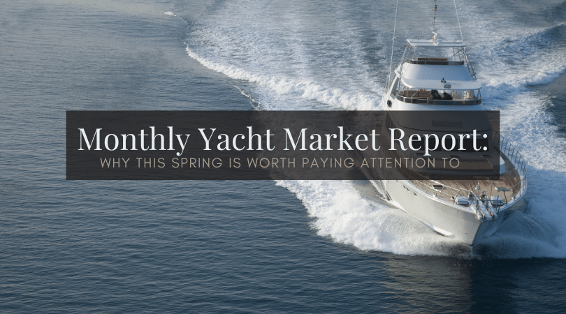 Yacht on blue ocean with a dark title banner reading 'Monthly Yacht Market Report: Why this spring is worth paying attention to'.